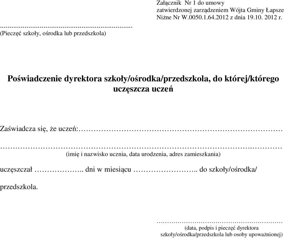Poświadczenie dyrektora szkoły/ośrodka/przedszkola, do której/którego uczęszcza uczeń Zaświadcza się, że uczeń:.