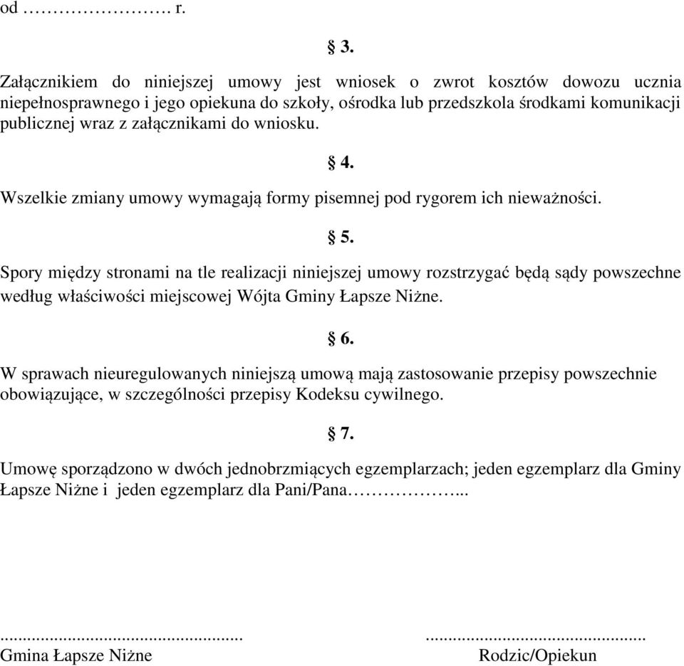 załącznikami do wniosku. Wszelkie zmiany umowy wymagają formy pisemnej pod rygorem ich nieważności. 4. 5.