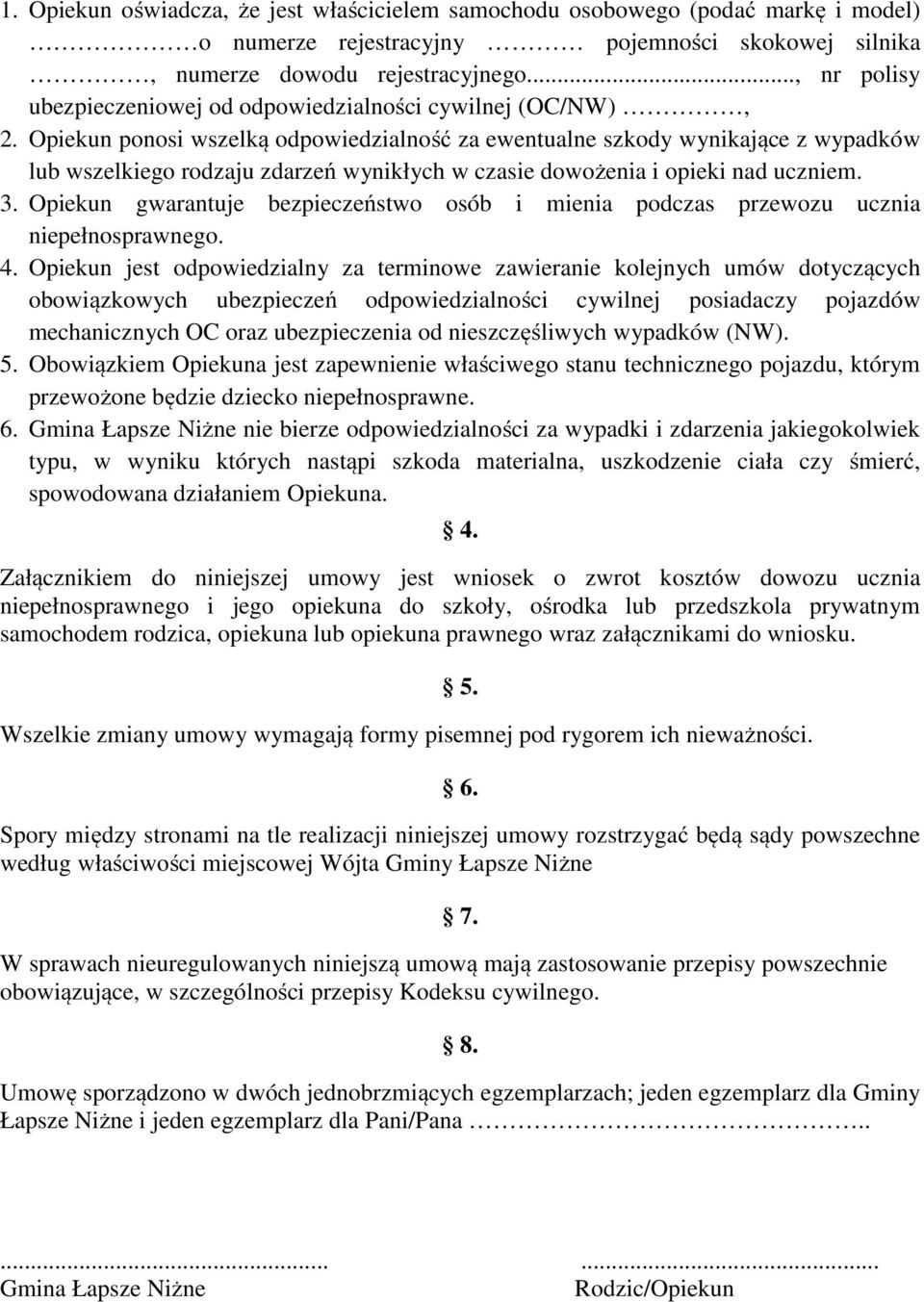 Opiekun ponosi wszelką odpowiedzialność za ewentualne szkody wynikające z wypadków lub wszelkiego rodzaju zdarzeń wynikłych w czasie dowożenia i opieki nad uczniem. 3.