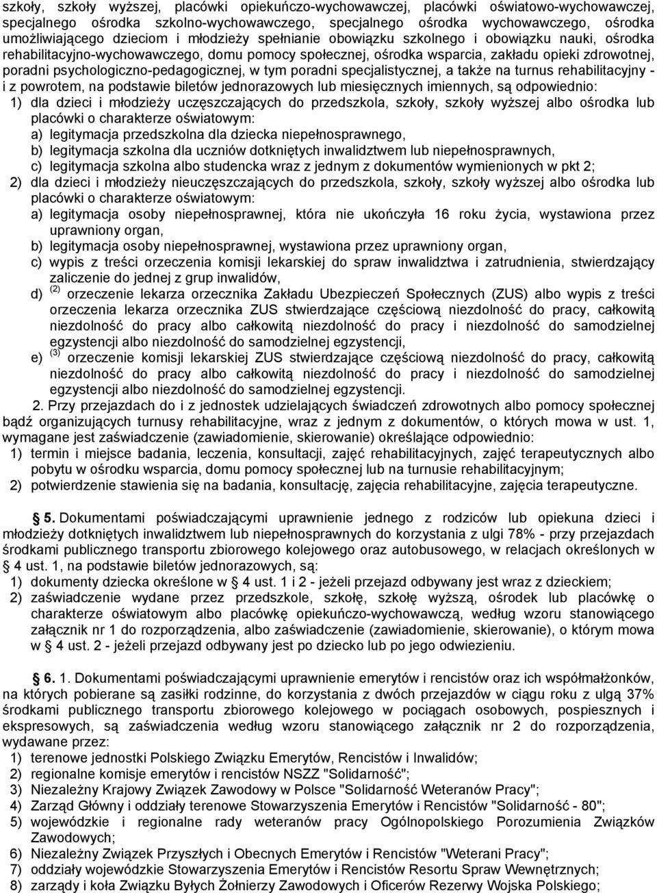 psychologiczno-pedagogicznej, w tym poradni specjalistycznej, a także na turnus rehabilitacyjny - i z powrotem, na podstawie biletów jednorazowych lub miesięcznych imiennych, są odpowiednio: 1) dla