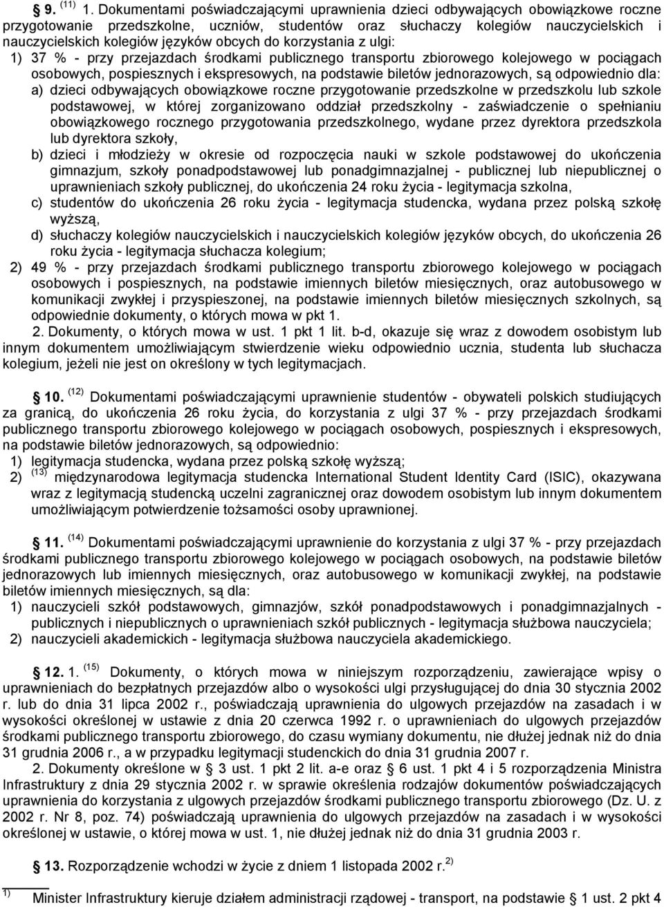 języków obcych do korzystania z ulgi: 1) 37 % - przy przejazdach środkami publicznego transportu zbiorowego kolejowego w pociągach osobowych, pospiesznych i ekspresowych, na podstawie biletów