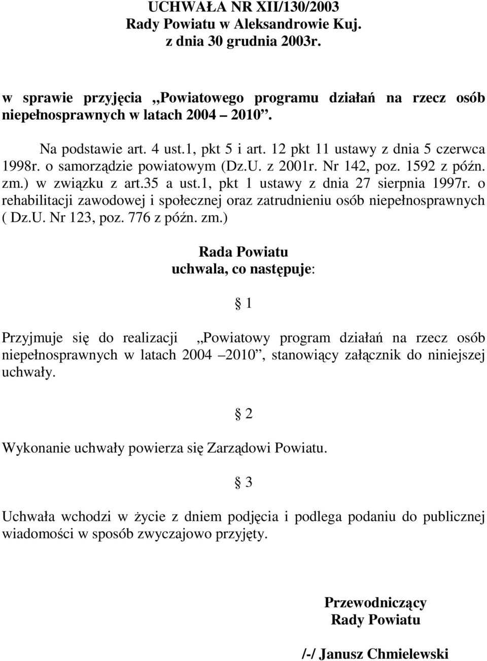 1, pkt 1 ustawy z dnia 27 sierpnia 1997r. o rehabilitacji zawodowej i społecznej oraz zatrudnieniu osób niepełnosprawnych ( Dz.U. Nr 123, poz. 776 z późn. zm.