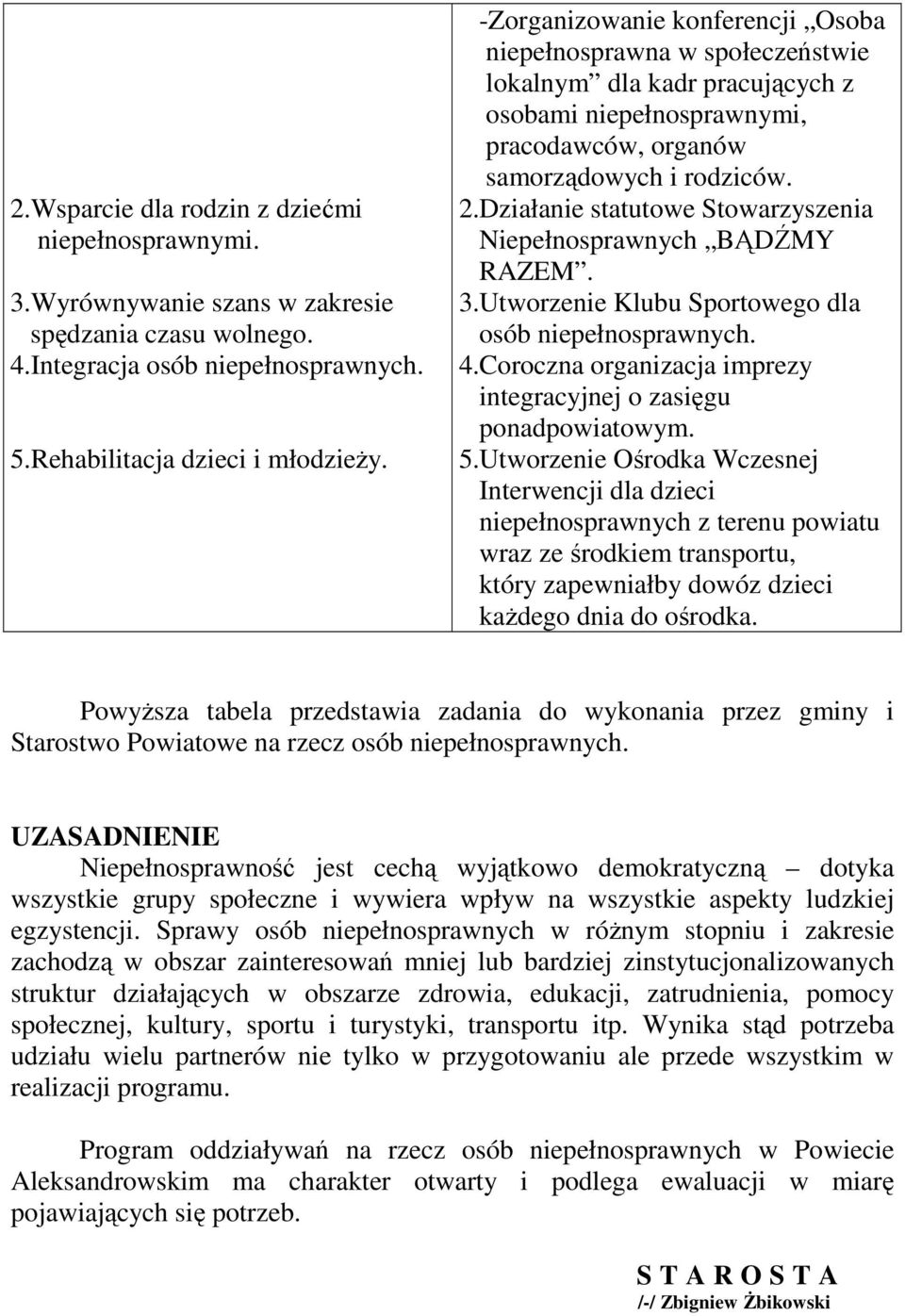 Działanie statutowe Stowarzyszenia Niepełnosprawnych BĄDŹMY RAZEM. 3.Utworzenie Klubu Sportowego dla osób 4.Coroczna organizacja imprezy integracyjnej o zasięgu ponadpowiatowym. 5.