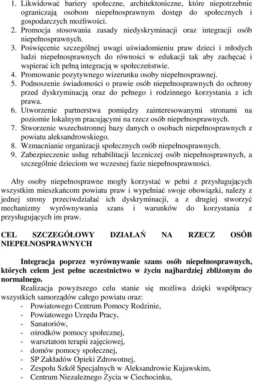 Poświęcenie szczególnej uwagi uświadomieniu praw dzieci i młodych ludzi niepełnosprawnych do równości w edukacji tak aby zachęcać i wspierać ich pełną integracją w społeczeństwie. 4.