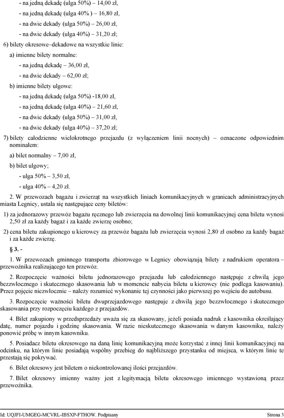 dwie dekady (ulga 50%) 31,00 zł, - na dwie dekady (ulga 40%) 37,20 zł; 7) bilety całodzienne wielokrotnego przejazdu (z wyłączeniem linii nocnych) oznaczone odpowiednim nominałem: a) bilet normalny