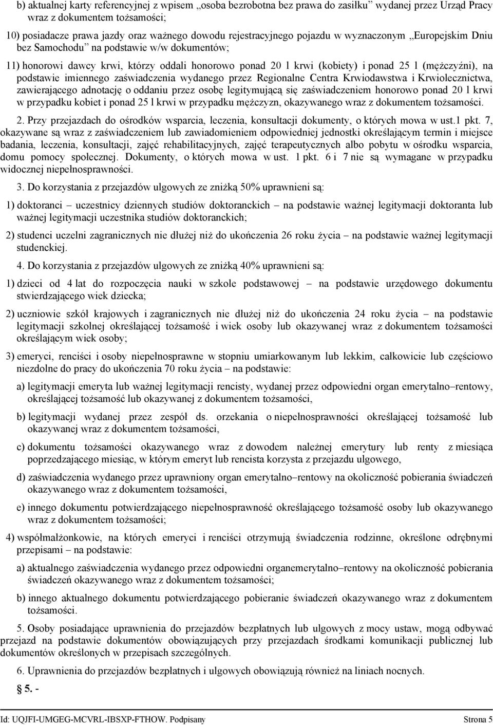 imiennego zaświadczenia wydanego przez Regionalne Centra Krwiodawstwa i Krwiolecznictwa, zawierającego adnotację o oddaniu przez osobę legitymującą się zaświadczeniem honorowo ponad 20 l krwi w