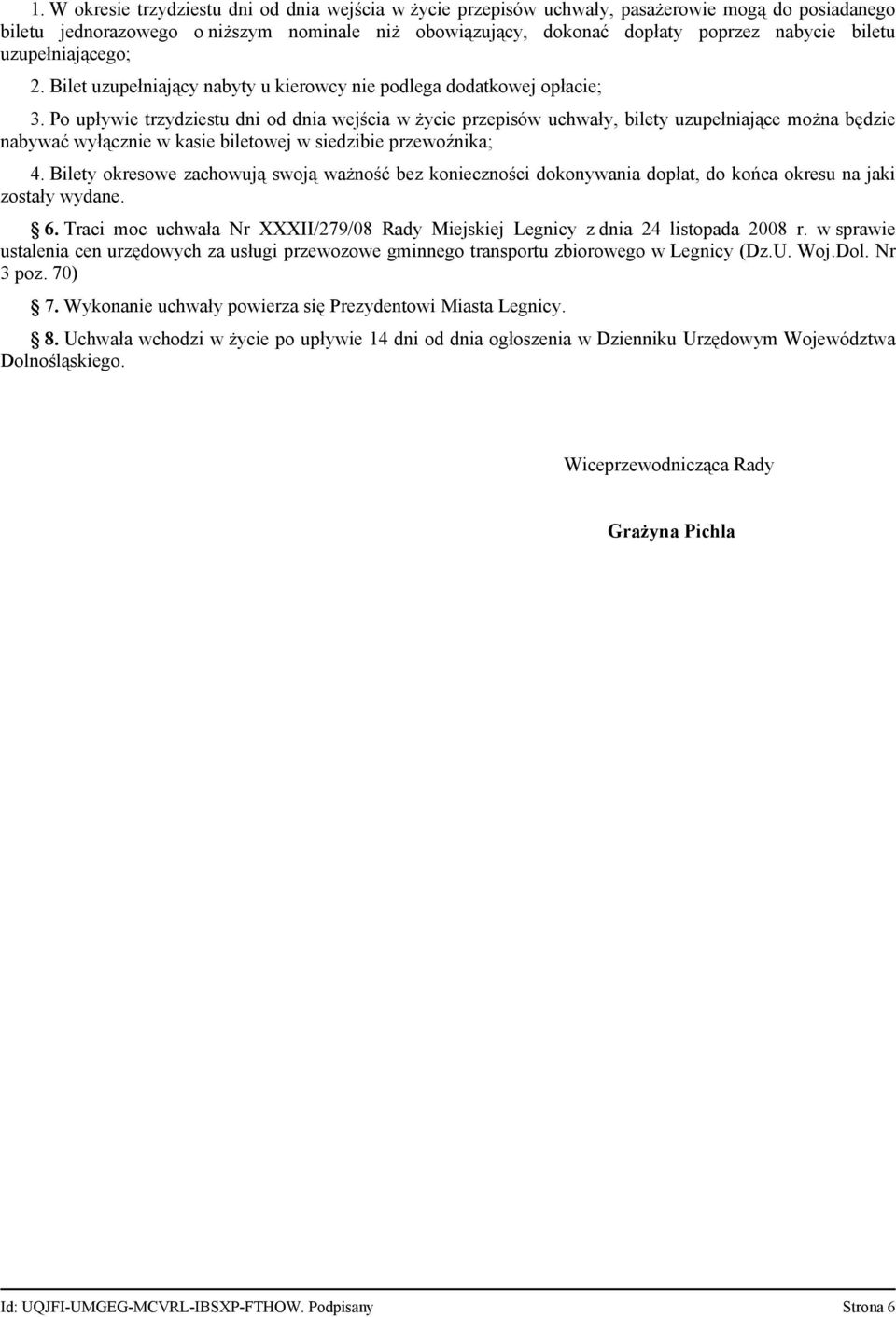 Po upływie trzydziestu dni od dnia wejścia w życie przepisów uchwały, bilety uzupełniające można będzie nabywać wyłącznie w kasie biletowej w siedzibie przewoźnika; 4.