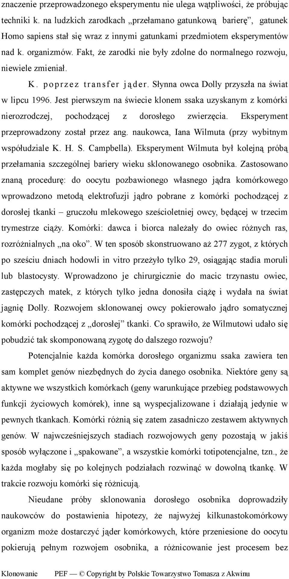 Fakt, że zarodki nie były zdolne do normalnego rozwoju, niewiele zmieniał. K. poprzez transfer jąder. Słynna owca Dolly przyszła na świat w lipcu 1996.
