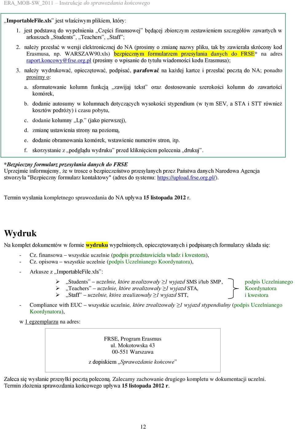 xls) bezpiecznym formularzem przesyłania danych do FRSE* na adres raport.koncowy@frse.org.pl (prosimy o wpisanie do tytułu wiadomości kodu Erasmusa); 3.