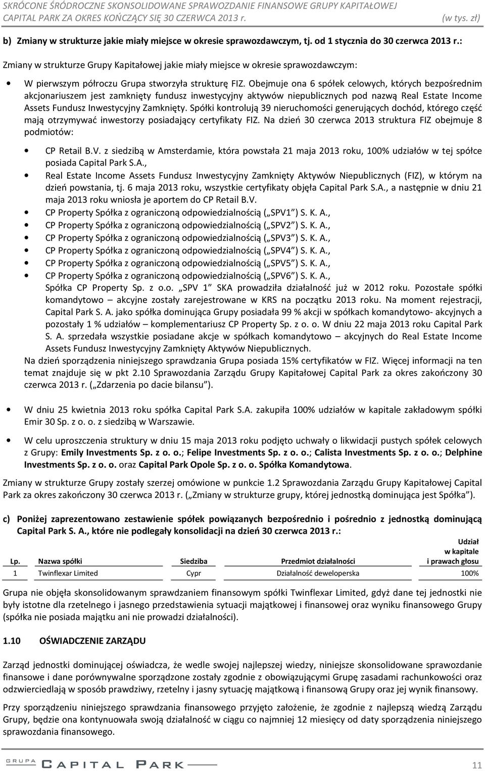 Obejmuje ona 6 spółek celowych, których bezpośrednim akcjonariuszem jest zamknięty fundusz inwestycyjny aktywów niepublicznych pod nazwą Real Estate Income Assets Fundusz Inwestycyjny Zamknięty.