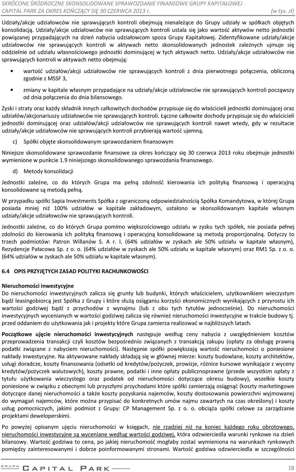 Zidentyfikowane udziały/akcje udziałowców nie sprawujących kontroli w aktywach netto skonsolidowanych jednostek zależnych ujmuje się oddzielnie od udziału własnościowego jednostki dominującej w tych