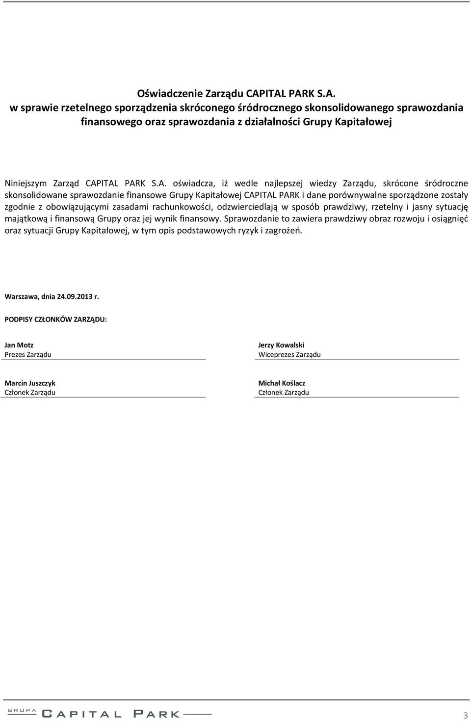 A. oświadcza, iż wedle najlepszej wiedzy Zarządu, skrócone śródroczne skonsolidowane sprawozdanie finansowe Grupy Kapitałowej CAPITAL PARK i dane porównywalne sporządzone zostały zgodnie z