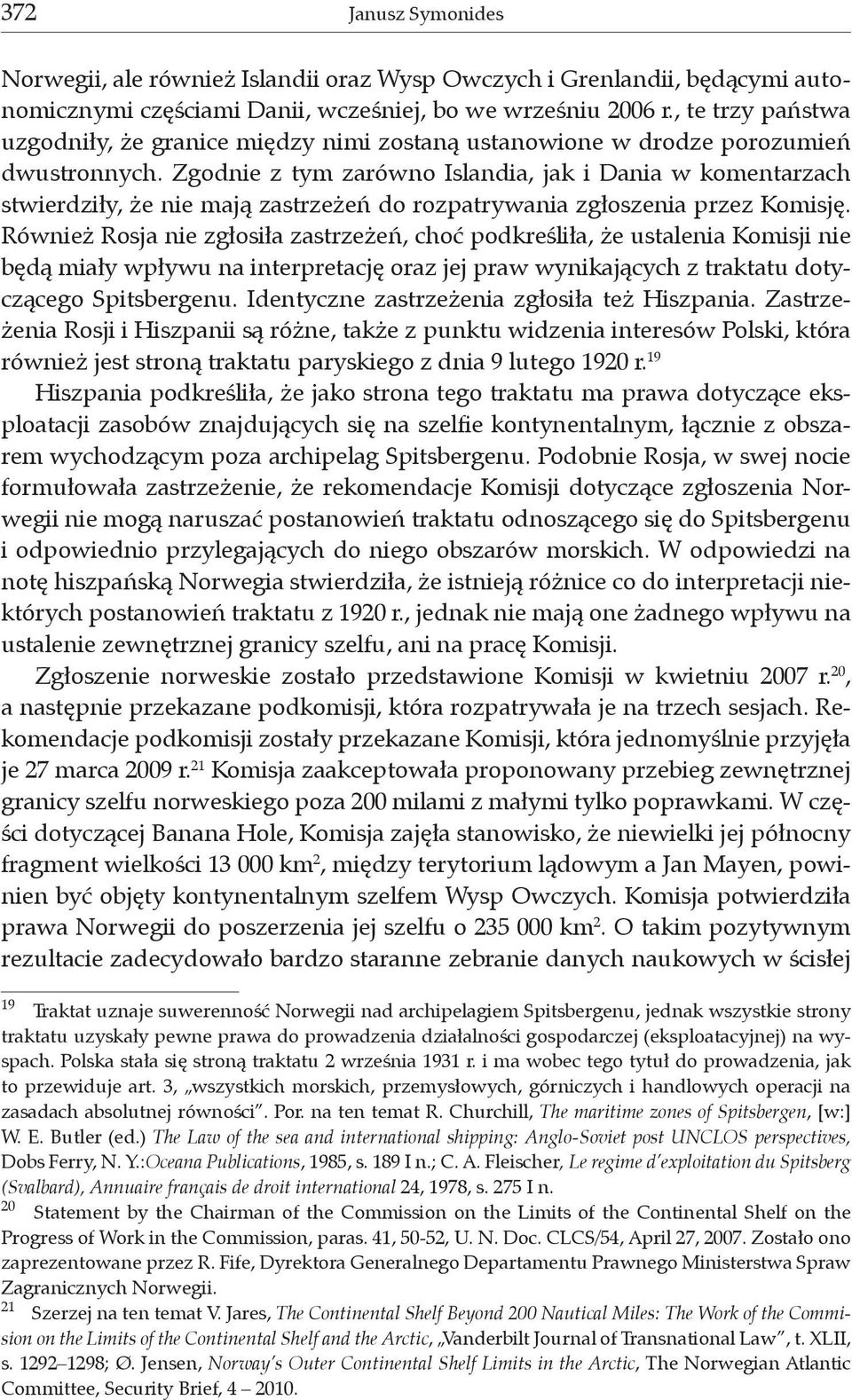 Zgodnie z tym zarówno Islandia, jak i Dania w komentarzach stwierdziły, że nie mają zastrzeżeń do rozpatrywania zgłoszenia przez Komisję.