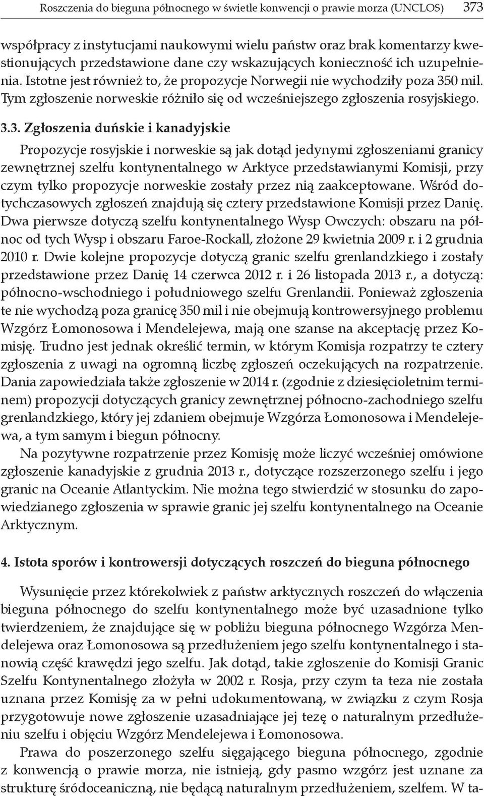 3.3. Zgłoszenia duńskie i kanadyjskie Propozycje rosyjskie i norweskie są jak dotąd jedynymi zgłoszeniami granicy zewnętrznej szelfu kontynentalnego w Arktyce przedstawianymi Komisji, przy czym tylko