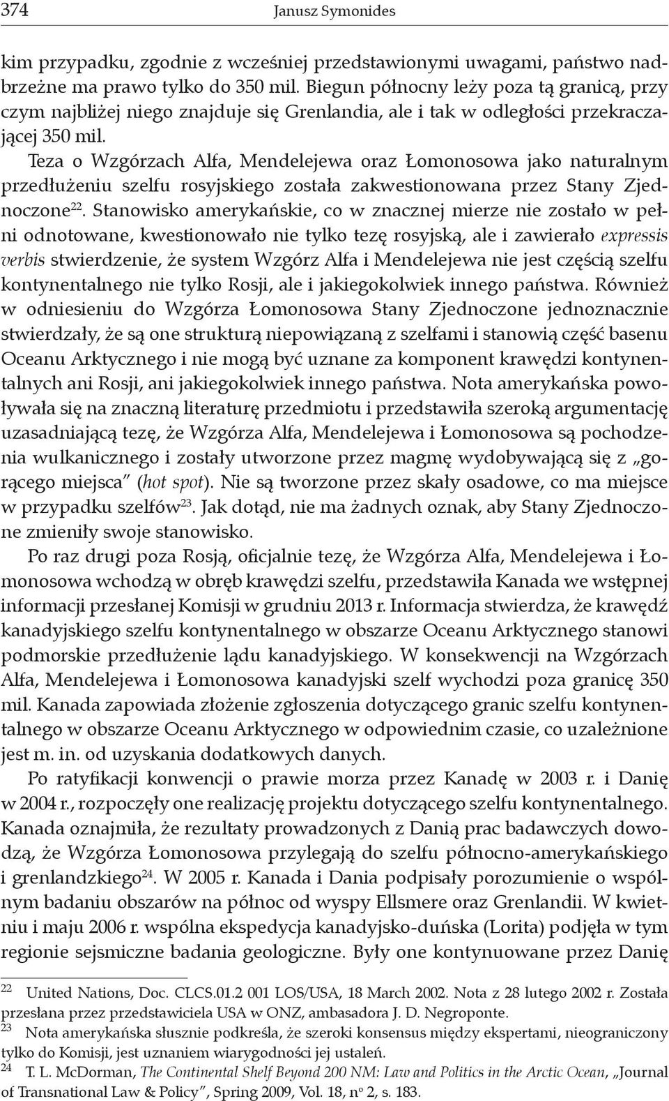 Teza o Wzgórzach Alfa, Mendelejewa oraz Łomonosowa jako naturalnym przedłużeniu szelfu rosyjskiego została zakwestionowana przez Stany Zjednoczone 22.