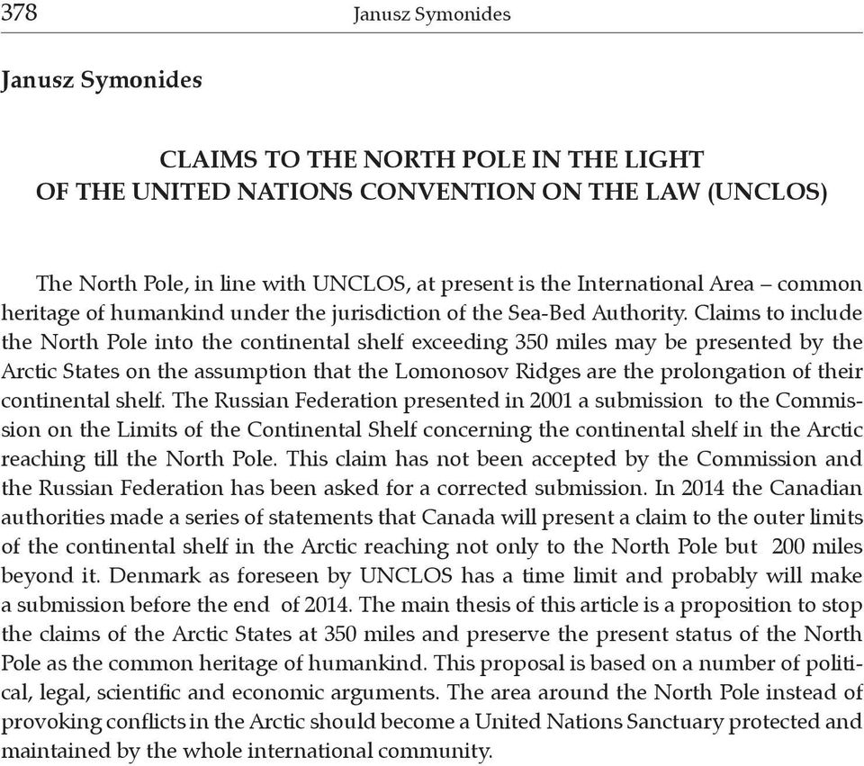 Claims to include the North Pole into the continental shelf exceeding 350 miles may be presented by the Arctic States on the assumption that the Lomonosov Ridges are the prolongation of their