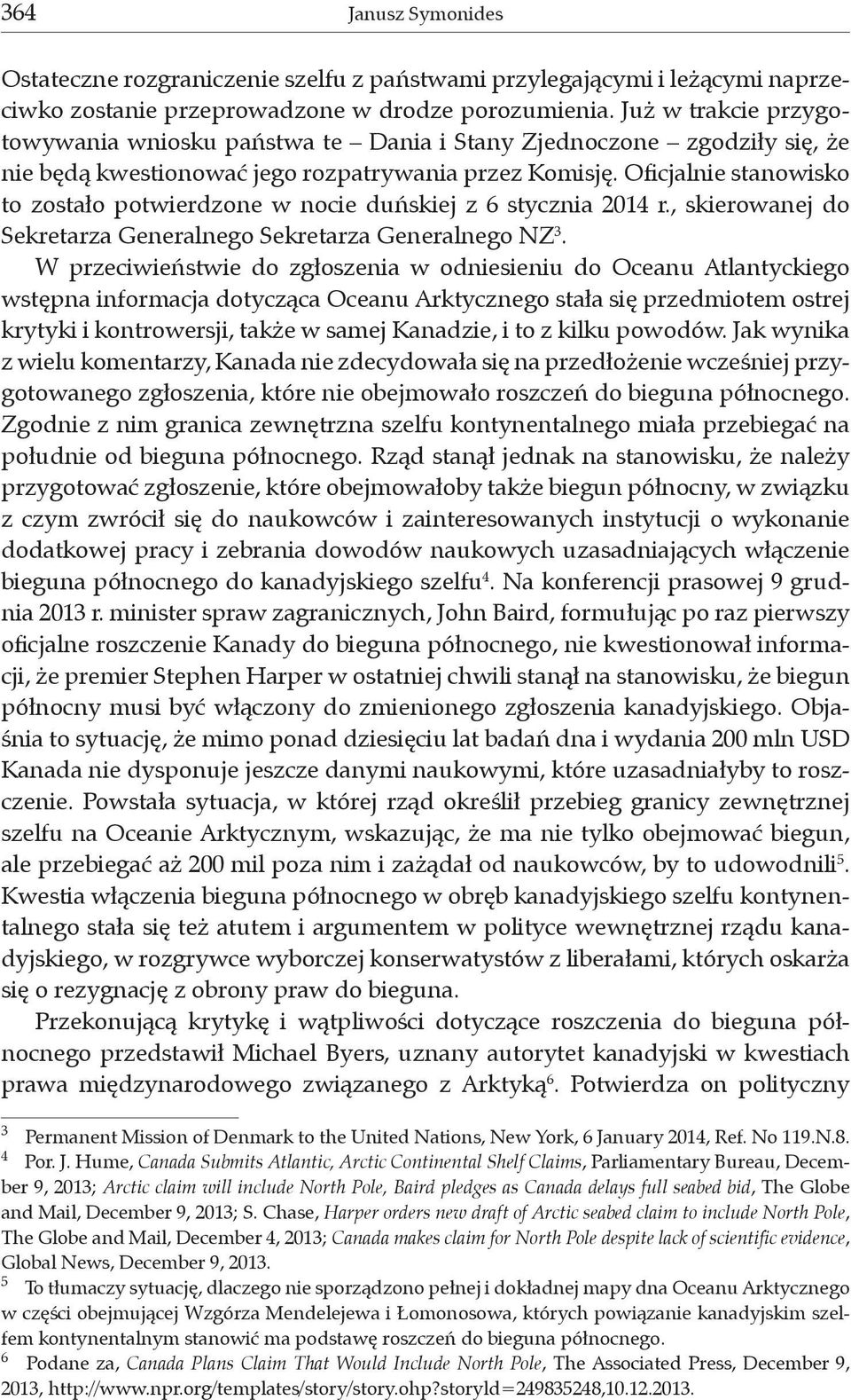 Oficjalnie stanowisko to zostało potwierdzone w nocie duńskiej z 6 stycznia 2014 r., skierowanej do Sekretarza Generalnego Sekretarza Generalnego NZ 3.