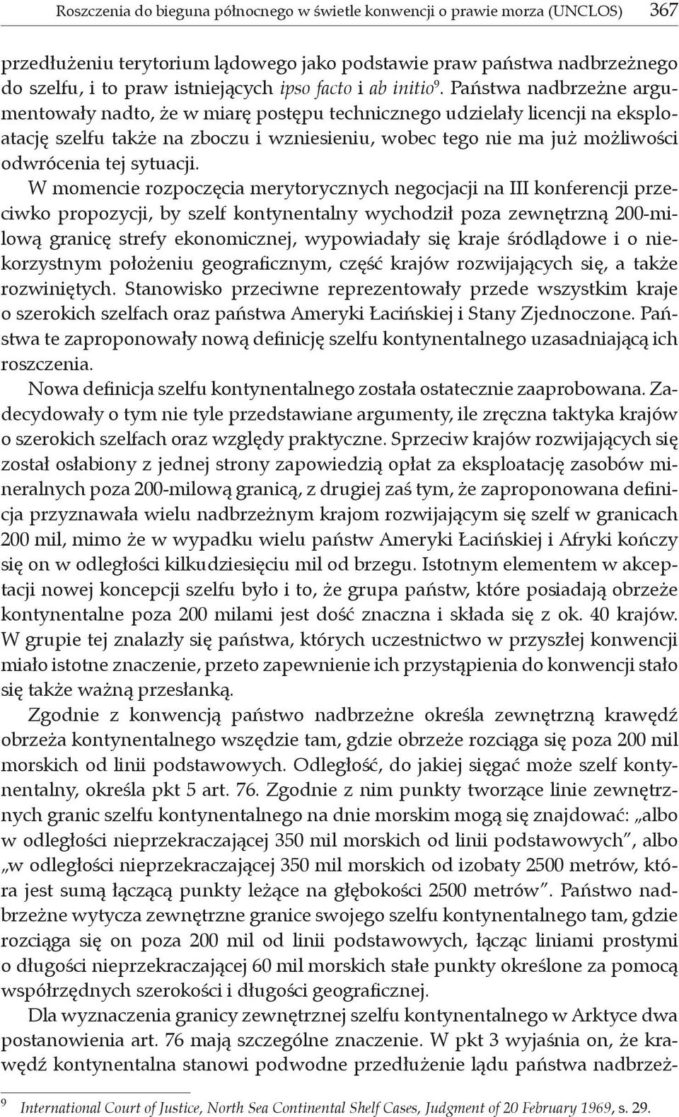 Państwa nadbrzeżne argumentowały nadto, że w miarę postępu technicznego udzielały licencji na eksploatację szelfu także na zboczu i wzniesieniu, wobec tego nie ma już możliwości odwrócenia tej
