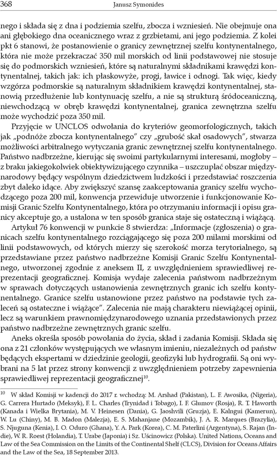 są naturalnymi składnikami krawędzi kontynentalnej, takich jak: ich płaskowyże, progi, ławice i odnogi.