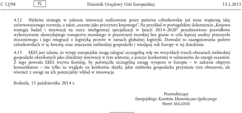 Na przykład w portugalskim dokumencie Krajowa strategia badań i innowacji na rzecz inteligentnej specjalizacji w latach 2014 2020 przedstawiono prawidłowe wykorzystanie ekowydajnego transportu