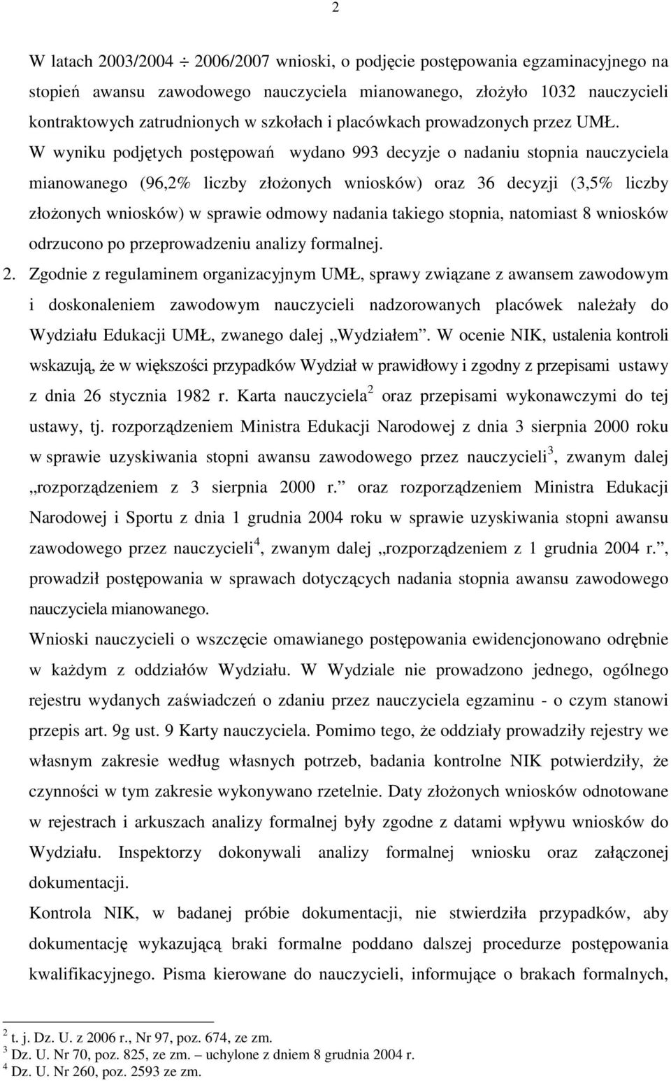 W wyniku podjętych postępowań wydano 993 decyzje o nadaniu stopnia nauczyciela mianowanego (96,2% liczby złoŝonych wniosków) oraz 36 decyzji (3,5% liczby złoŝonych wniosków) w sprawie odmowy nadania