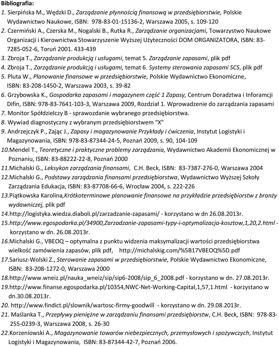 433-439 3. Zbroja T., Zarządzanie produkcją i usługami, temat 5. Zarządzanie zapasami, plik pdf 4. Zbroja T., Zarządzanie produkcją i usługami, temat 6. Systemy sterowania zapasami SCS, plik pdf 5.