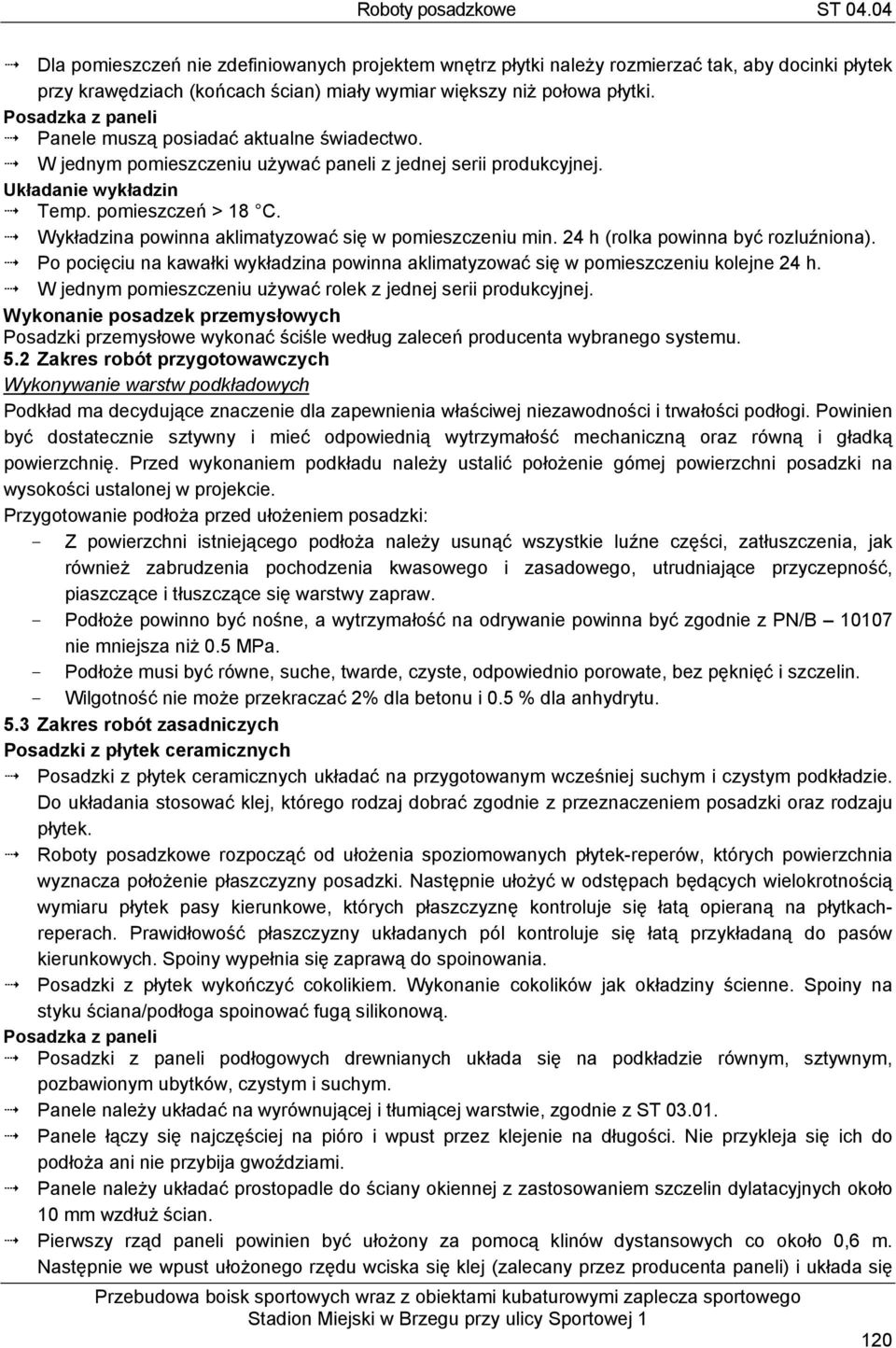 Wykładzina powinna aklimatyzować się w pomieszczeniu min. 24 h (rolka powinna być rozluźniona). Po pocięciu na kawałki wykładzina powinna aklimatyzować się w pomieszczeniu kolejne 24 h.