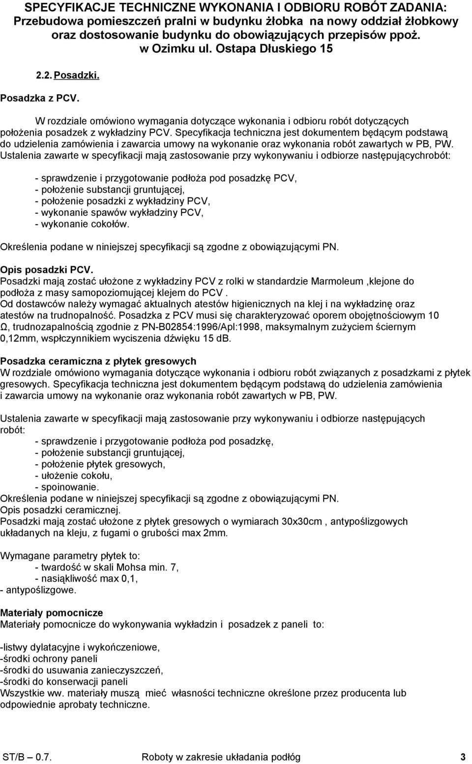 Ustalenia zawarte w specyfikacji mają zastosowanie przy wykonywaniu i odbiorze następującychrobót: - sprawdzenie i przygotowanie podłoża pod posadzkę PCV, - położenie substancji gruntującej, -