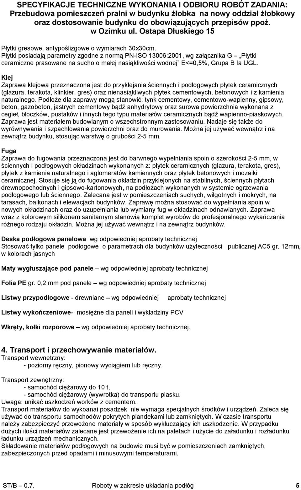 Klej Zaprawa klejowa przeznaczona jest do przyklejania ściennych i podłogowych płytek ceramicznych (glazura, terakota, klinkier, gres) oraz nienasiąkliwych płytek cementowych, betonowych i z kamienia