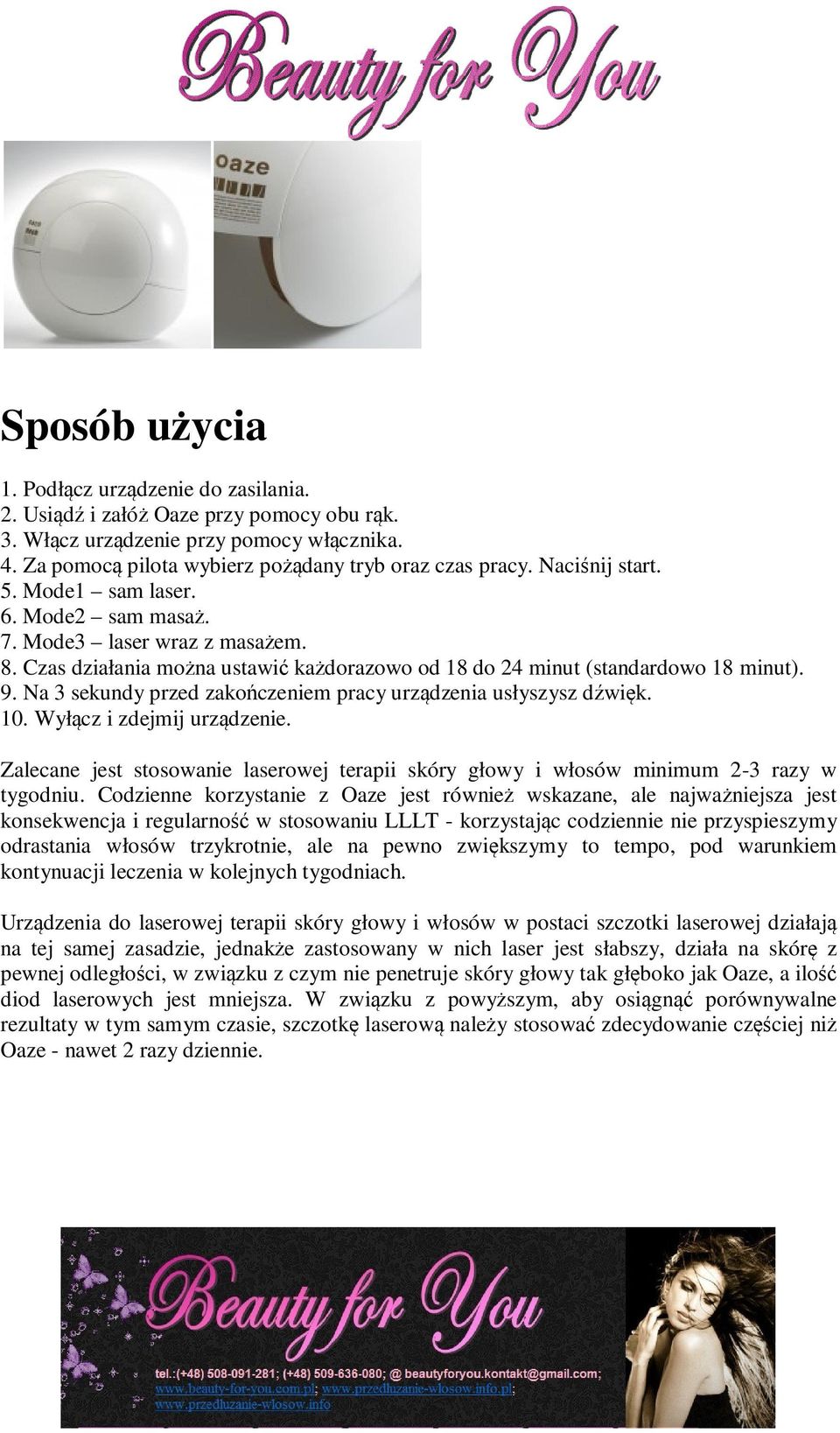 Na 3 sekundy przed zakończeniem pracy urządzenia usłyszysz dźwięk. 10. Wyłącz i zdejmij urządzenie. Zalecane jest stosowanie laserowej terapii skóry głowy i włosów minimum 2-3 razy w tygodniu.