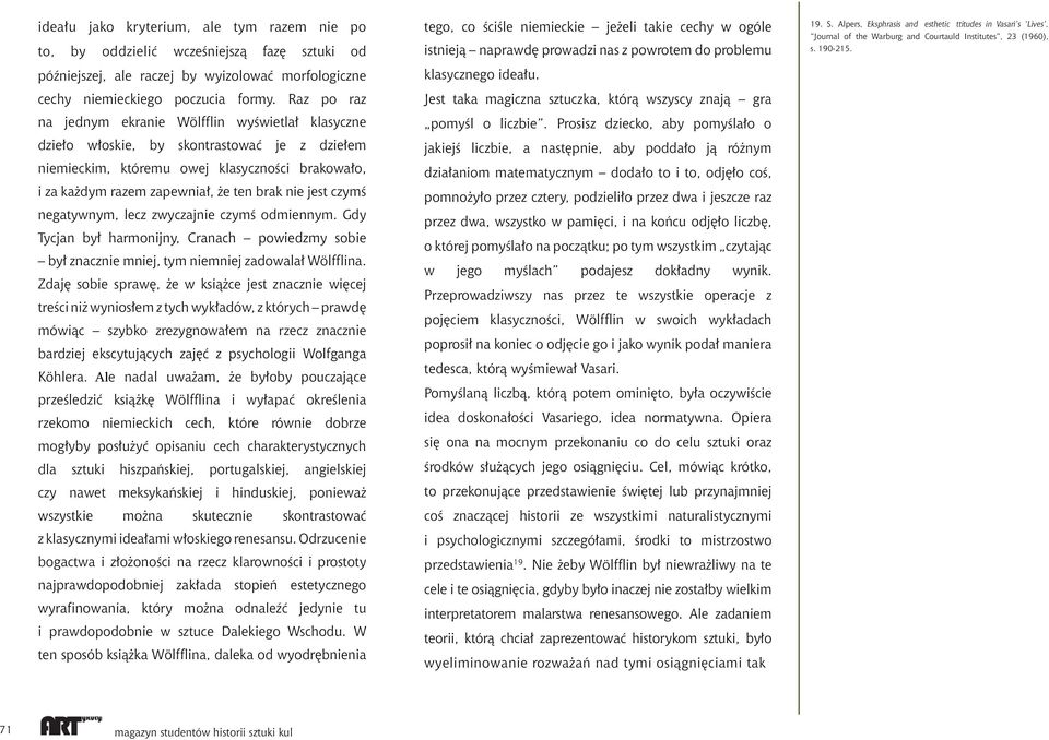 jest czymś negatywnym, lecz zwyczajnie czymś odmiennym. Gdy Tycjan był harmonijny, Cranach powiedzmy sobie był znacznie mniej, tym niemniej zadowalał Wölfflina.