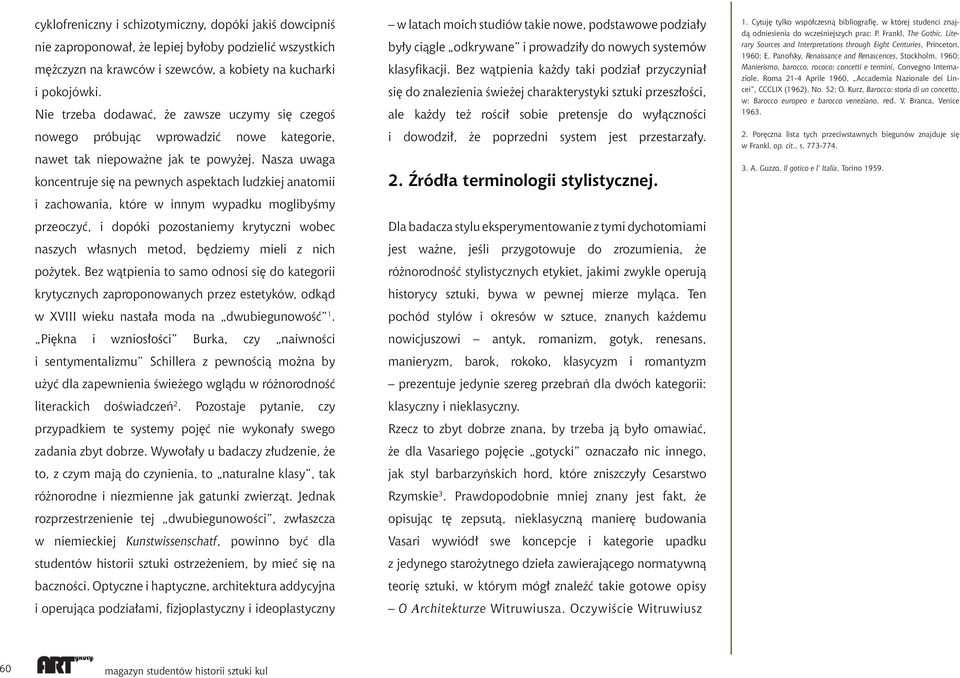 Nasza uwaga koncentruje się na pewnych aspektach ludzkiej anatomii i zachowania, które w innym wypadku moglibyśmy przeoczyć, i dopóki pozostaniemy krytyczni wobec naszych własnych metod, będziemy