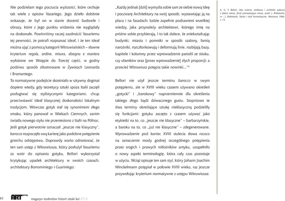 Powinniśmy raczej zazdrościć Vasariemu tej pewności, że potrafi rozpoznać ideał, i że ten ideał można ująć z pomocą kategorii Witruwiańskich sławne kryterium regola, ordine, misura, disegno e maniera