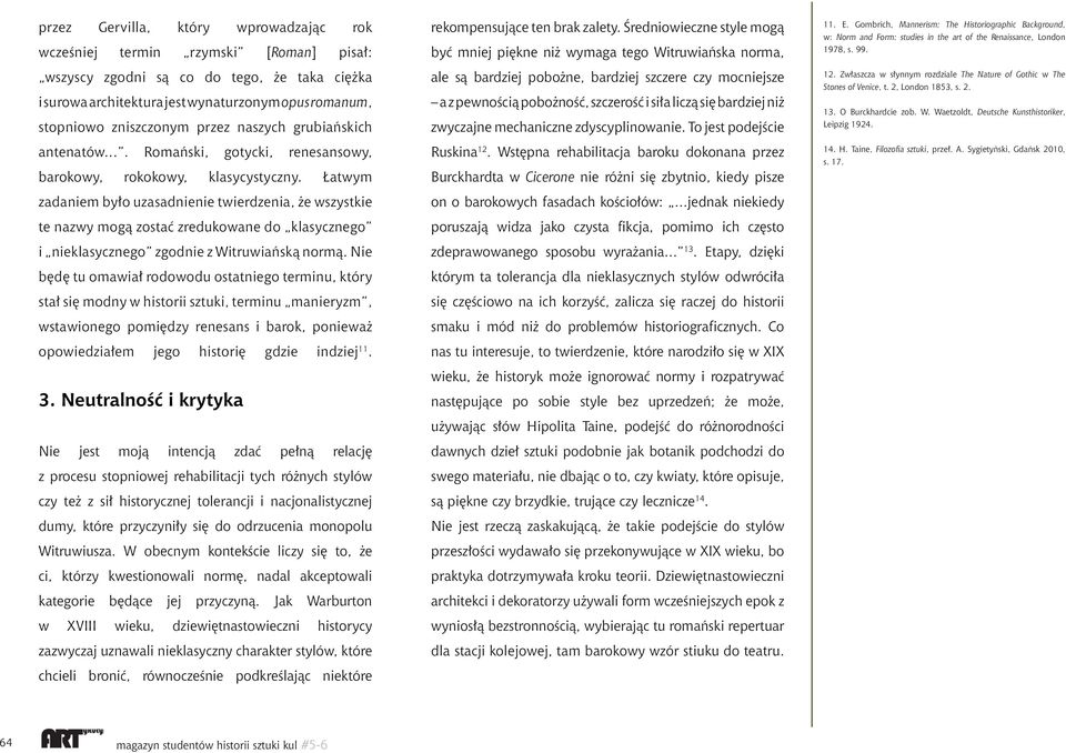 Łatwym zadaniem było uzasadnienie twierdzenia, że wszystkie te nazwy mogą zostać zredukowane do klasycznego i nieklasycznego zgodnie z Witruwiańską normą.