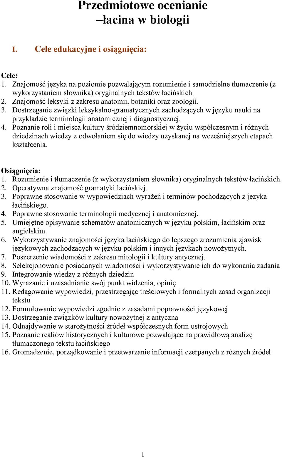Znajomość leksyki z zakresu anatomii, botaniki oraz zoologii. 3. Dostrzeganie związki leksykalno-gramatycznych zachodzących w języku nauki na przykładzie terminologii anatomicznej i diagnostycznej. 4.