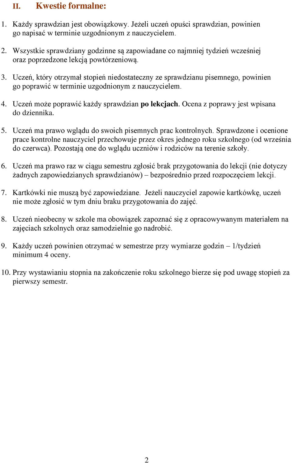 Uczeń, który otrzymał stopień niedostateczny ze sprawdzianu pisemnego, powinien go poprawić w terminie uzgodnionym z nauczycielem. 4. Uczeń może poprawić każdy sprawdzian po lekcjach.