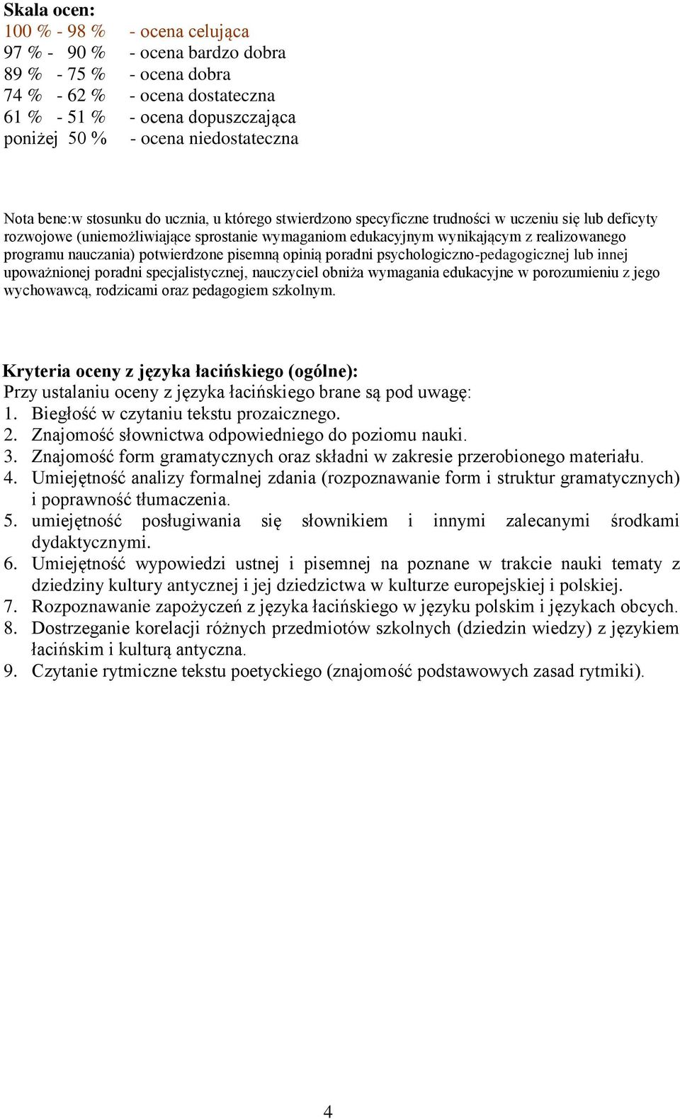 realizowanego programu nauczania) potwierdzone pisemną opinią poradni psychologiczno-pedagogicznej lub innej upoważnionej poradni specjalistycznej, nauczyciel obniża wymagania edukacyjne w