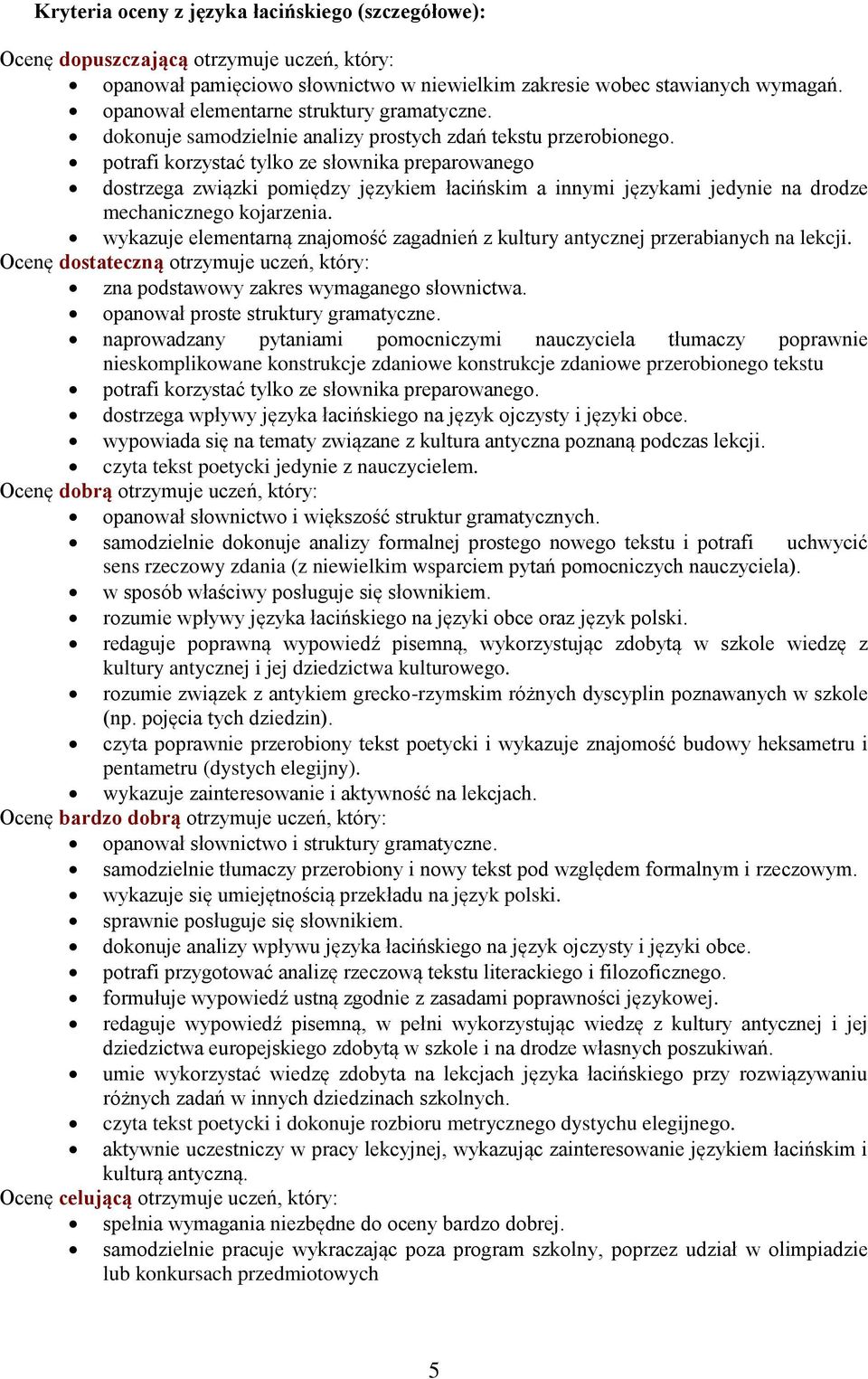 potrafi korzystać tylko ze słownika preparowanego dostrzega związki pomiędzy językiem łacińskim a innymi językami jedynie na drodze mechanicznego kojarzenia.