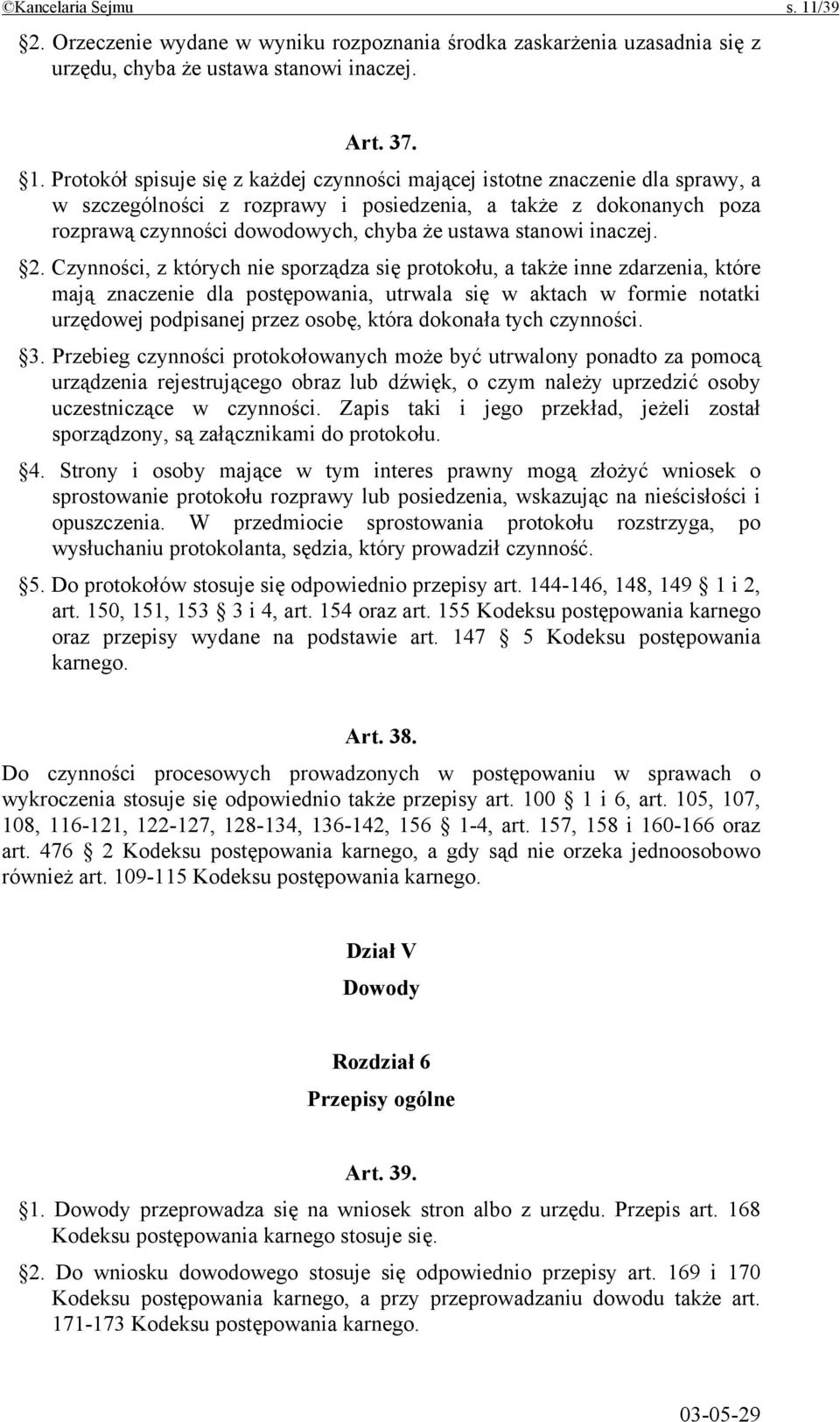 Protokół spisuje się z każdej czynności mającej istotne znaczenie dla sprawy, a w szczególności z rozprawy i posiedzenia, a także z dokonanych poza rozprawą czynności dowodowych, chyba że ustawa