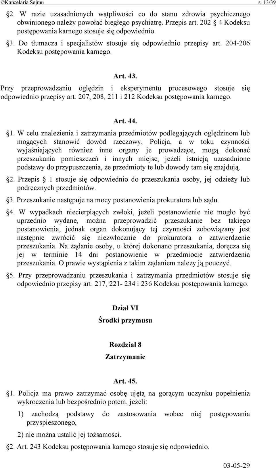 Przy przeprowadzaniu oględzin i eksperymentu procesowego stosuje się odpowiednio przepisy art. 207, 208, 211 i 212 Kodeksu postępowania karnego. Art. 44. 1.