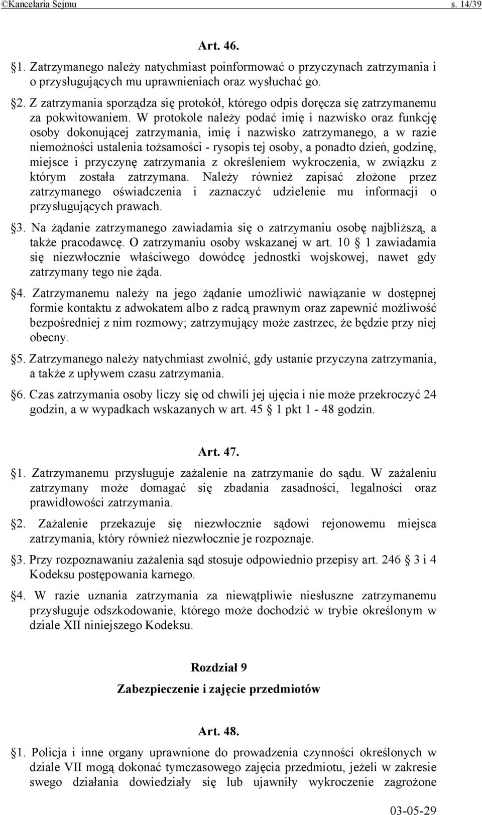 W protokole należy podać imię i nazwisko oraz funkcję osoby dokonującej zatrzymania, imię i nazwisko zatrzymanego, a w razie niemożności ustalenia tożsamości - rysopis tej osoby, a ponadto dzień,