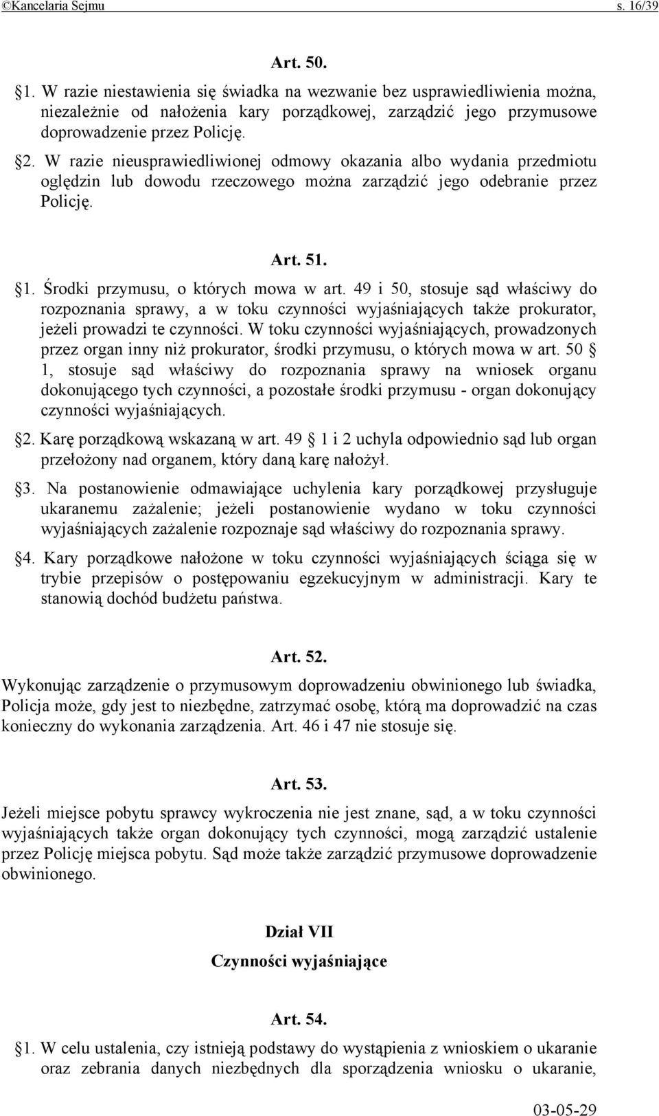 49 i 50, stosuje sąd właściwy do rozpoznania sprawy, a w toku czynności wyjaśniających także prokurator, jeżeli prowadzi te czynności.