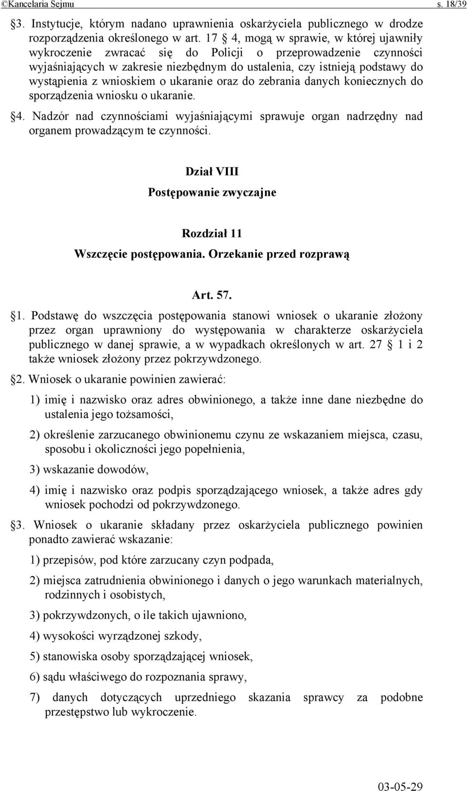 wnioskiem o ukaranie oraz do zebrania danych koniecznych do sporządzenia wniosku o ukaranie. 4. Nadzór nad czynnościami wyjaśniającymi sprawuje organ nadrzędny nad organem prowadzącym te czynności.