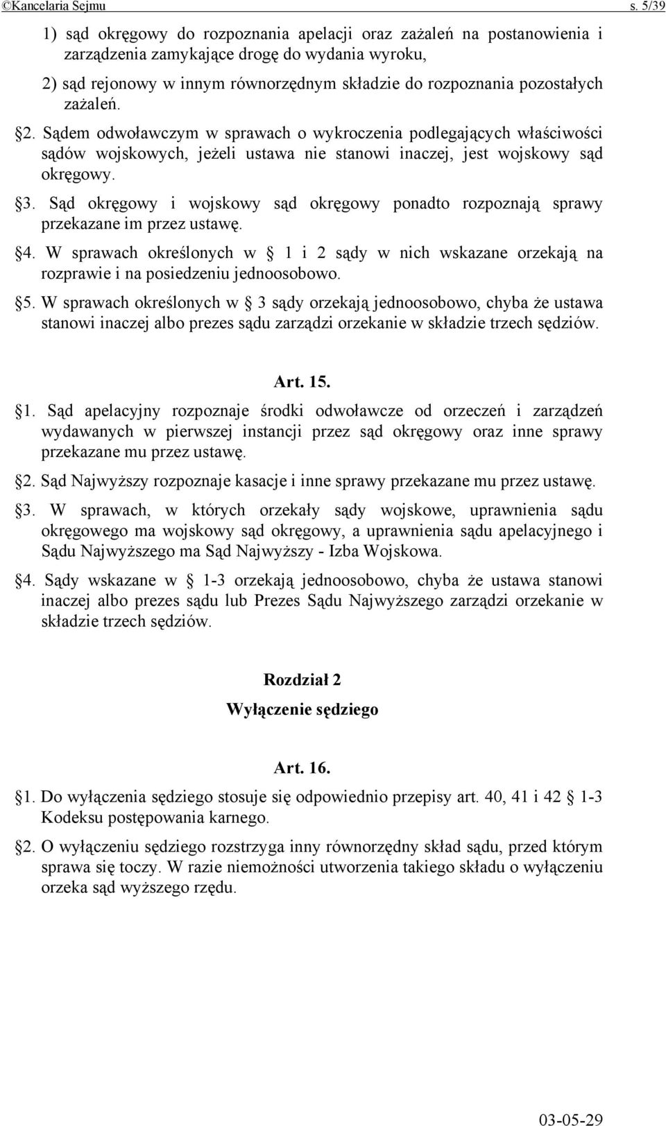 zażaleń. 2. Sądem odwoławczym w sprawach o wykroczenia podlegających właściwości sądów wojskowych, jeżeli ustawa nie stanowi inaczej, jest wojskowy sąd okręgowy. 3.