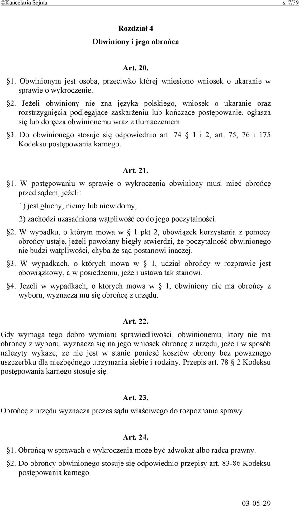 Jeżeli obwiniony nie zna języka polskiego, wniosek o ukaranie oraz rozstrzygnięcia podlegające zaskarżeniu lub kończące postępowanie, ogłasza się lub doręcza obwinionemu wraz z tłumaczeniem. 3.