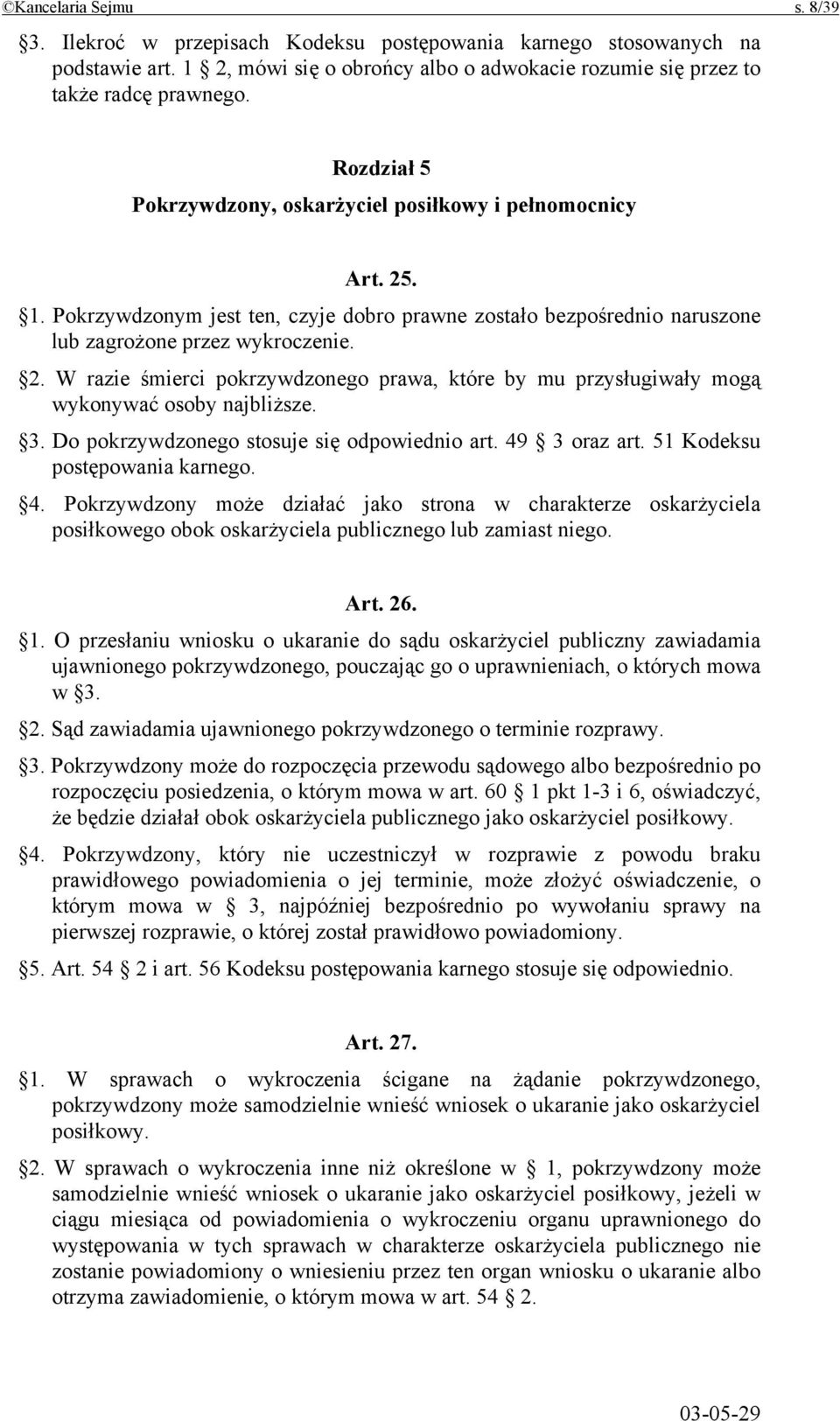 3. Do pokrzywdzonego stosuje się odpowiednio art. 49 3 oraz art. 51 Kodeksu postępowania karnego. 4. Pokrzywdzony może działać jako strona w charakterze oskarżyciela posiłkowego obok oskarżyciela publicznego lub zamiast niego.