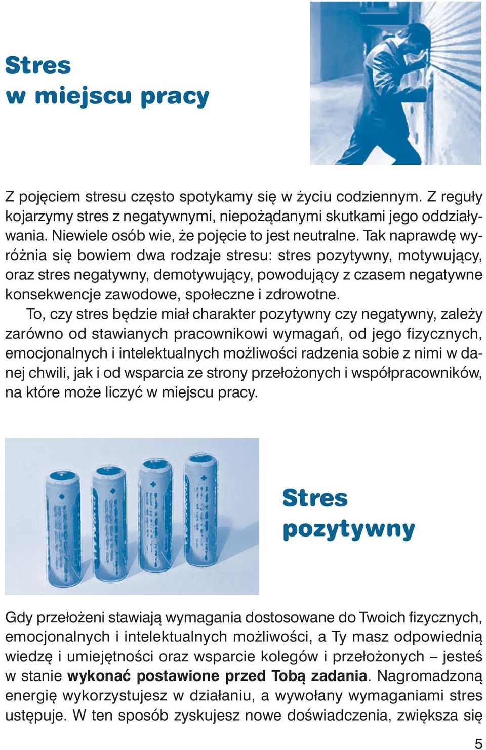Tak na praw dę wy - róż nia się bo wiem dwa ro dza je stre su: stres po zy tyw ny, mo ty wu ją cy, oraz stres ne ga tyw ny, de mo ty wu ją cy, po wo du ją cy z cza sem ne ga tyw ne kon se kwen cje za
