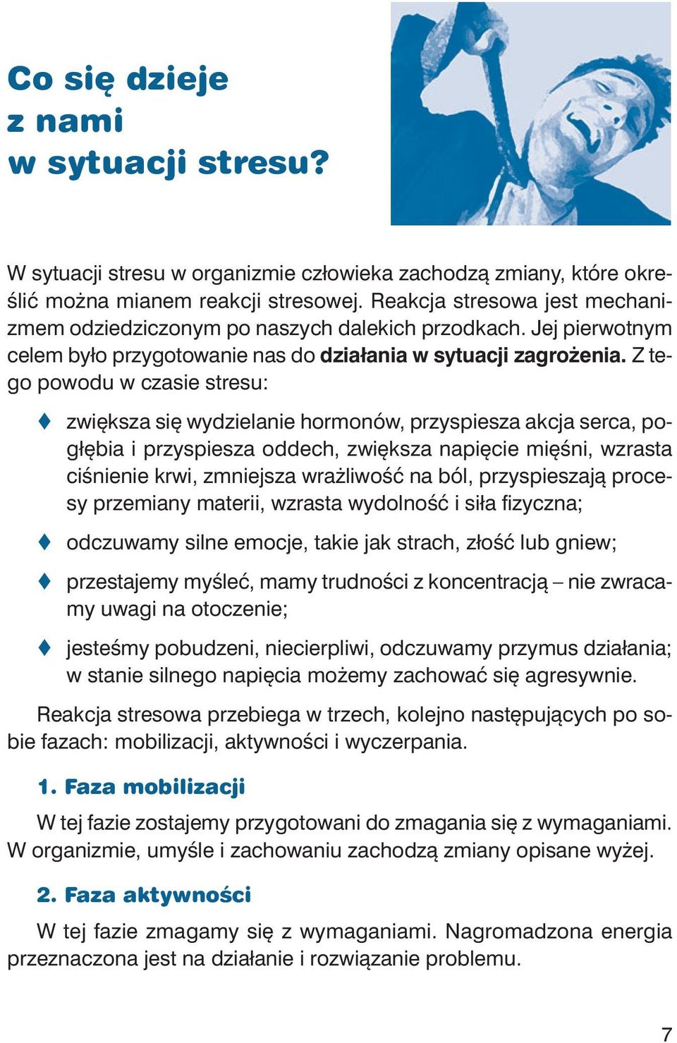 Z te - go po wo du w cza sie stre su: zwięk sza się wy dzie la nie hor mo nów, przy spie sza ak cja ser ca, po - głę bia i przy spie sza od dech, zwięk sza na pię cie mię śni, wzra sta ci śnie nie
