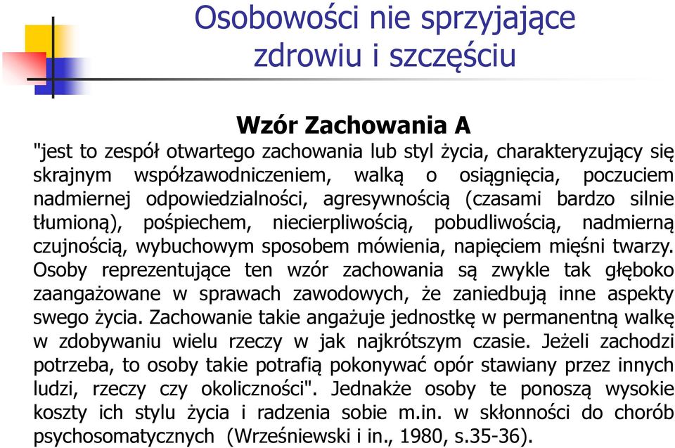 Osoby reprezentujące ten wzór zachowania są zwykle tak głęboko zaangażowane w sprawach zawodowych, że zaniedbują inne aspekty swego życia.