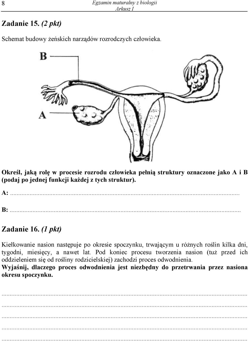 .. Zadanie 16. (1 pkt) Kiełkowanie nasion następuje po okresie spoczynku, trwającym u różnych roślin kilka dni, tygodni, miesięcy, a nawet lat.